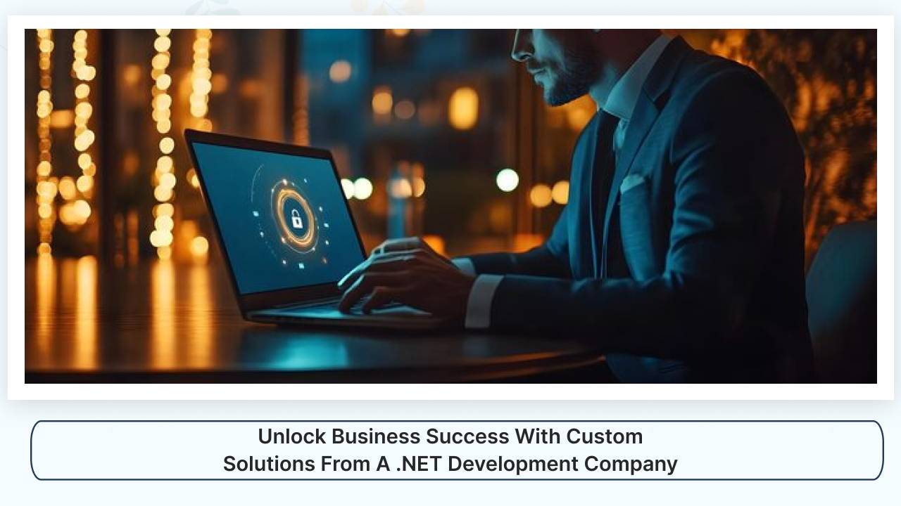 Unlock Business Success with Custom Solutions from a .NET Development Company